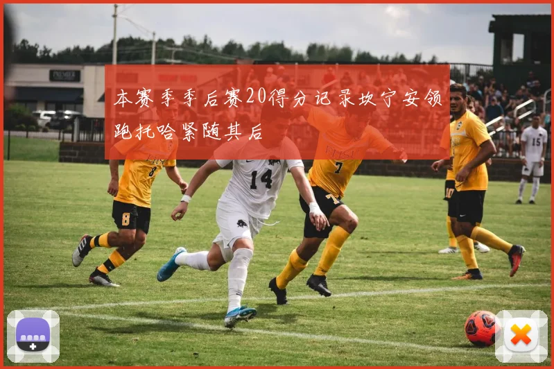 本赛季季后赛20得分记录坎宁安领跑托哈紧随其后